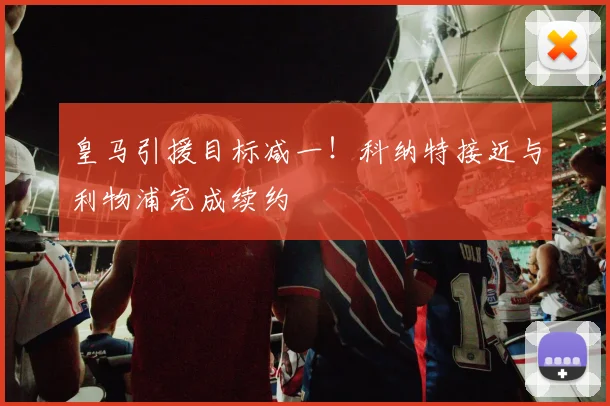 皇马引援目标减一！科纳特接近与利物浦完成续约